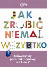 Jak zrobić niemal wszystko. Uniwersalny poradnik domowy od A do Z