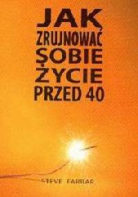 Jak zrujnować sobie życie przed 40 - Farrar Steve