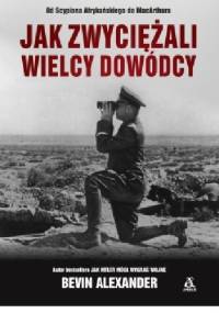 Jak zwyciężali wielcy dowódcy - Bevin Alexander