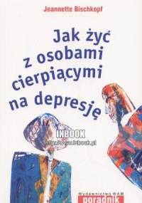Jak żyć z osobami cierpiącymi na depresję - Jeannette Bischkopf