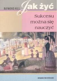 Jak żyć.Sukcesu można sie nauczyć - Raymond Hull