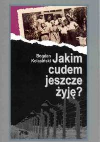 Jakim cudem jeszcze żyję? - Bogdan Kolasiński