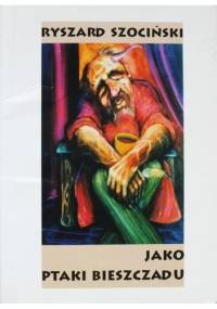 Jako ptaki Bieszczadu - Ryszard Szociński