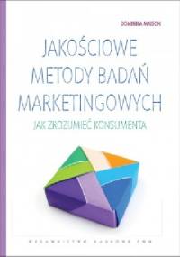 Jakościowe metody badań marketingowych. Jak zrozumieć konsumenta