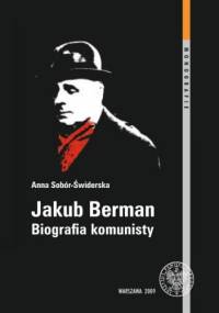 Jakub Berman. Biografia komunisty - Anna Sobór-Świderska