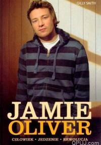 Jamie Oliver. Człowiek. Jedzenie. Rewolucja - Gilly Smith