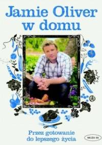 Jamie Oliver w domu: przez gotowanie do lepszego życia - Jamie Oliver
