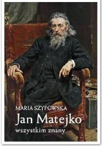 Jan Matejko wszystkim znany - Maria Szypowska