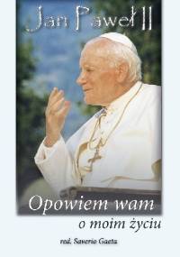Jan Paweł II - Opowiem wam o moim życiu - Saverio Gaeta
