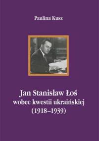 Jan Stanisław Łoś wobec kwestii ukraińskiej (1918–1939) - Paulina Kusz