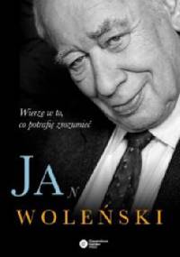 Jan Woleński. Wierzę w to, co potrafię zrozumieć - Jan Woleński