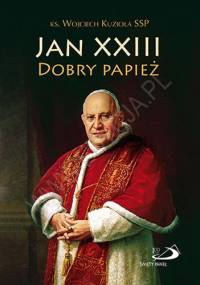Jan XXIII. Dobry Papież - Wojciech Kuzioła