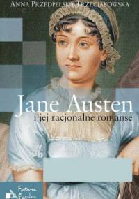 Jane Austen i jej racjonalne romanse - Anna Przedpełska-Trzeciakowska