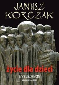 Janusz Korczak. Życie dla dzieci - Erich Dauzenroth