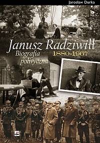 Janusz Radziwiłł (1880 - 1967). Biografia polityczna - Jarosław Durka