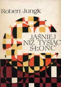 Jaśniej niż tysiąc słońc. Losy badaczy atomu. - Robert Jungk