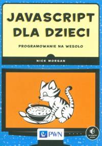 JavaScript dla dzieci. Programowanie na wesoło - Nick Morgan