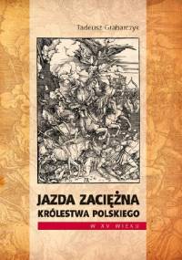 Jazda zaciężna Królestwa Polskiego w XV wieku - Tadeusz Grabarczyk