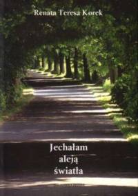 Jechałam aleją światła - Renata Teresa Korek