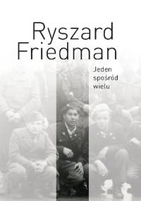 Jeden spośród wielu - Ryszard Friedman