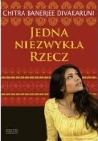 Jedna niezwykła rzecz - Chitra Banerjee Divakaruni