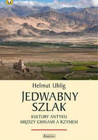 Jedwabny szlak. Kultury antyku między Chinami a Rzymem - Helmut Uhlig
