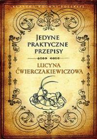 Jedyne praktyczne przepisy - Lucyna Ćwierczakiewiczowa