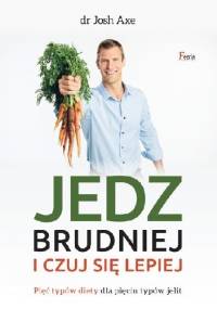 Jedz brudniej i czuj się lepiej - Josh Axe