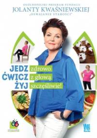 Jedz zdrowo, ćwicz z głową,  żyj szczęśliwie! - Jolanta Kwaśniewska