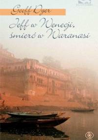 Jeff w Wenecji, śmierć w Waranasi - Geoff Dyer