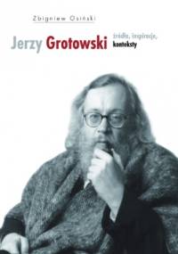 Jerzy Grotowski. Tom 1: Źródła, inspiracje, konteksty - Osiński Zbigniew