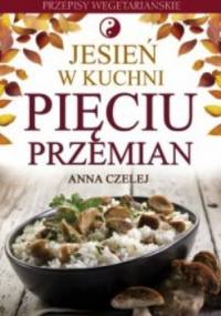Jesień w kuchni Pięciu Przemian. Przepisy wegetariańskie - Anna Czelej