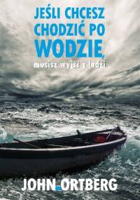 Jeśli chcesz chodzić po wodzie, musisz wyjść z łodzi - John Ortberg