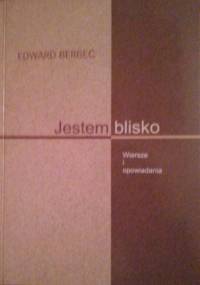 Jestem blisko. Wiersze i opowiadania - Edward Berbeć