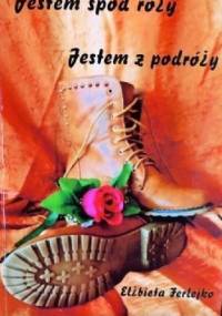 Jestem spod róży - Jestem z podróży - Elżbieta Ferlejko