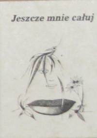 Jeszcze mnie całuj... - praca zbiorowa