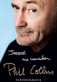 Jeszcze nie umarłem. Autobiografia - Phil Collins