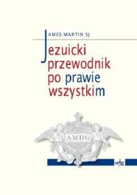 Jezuicki przewodnik po prawie wszystkim - James Martin SJ