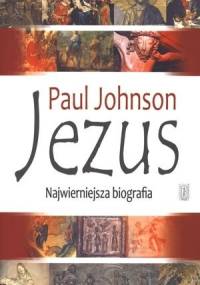 Jezus. Najwierniejsza biografia - Paul Johnson