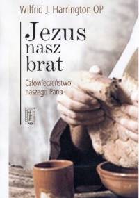 Jezus nasz brat. Człowieczeństwo naszego Pana - Wilfrid J. Harrington