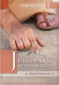 Jezus uwalnia w Eucharystii - Józef Kozłowski SJ