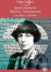 Język poetycki Mariny Cwietajewej. Gra słów i sensów - Elena Janczuk