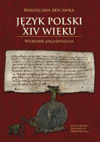 Język polski XIV wieku. Wybrane zagadnienia - Mirosława Mycawka