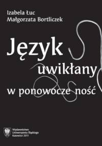 Język uwikłany w ponowoczesność - Izabela Łuc, Bortliczek Małgorzata