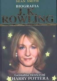 J.K. Rowling. Genialna twórczyni Harry Pottera. Biografia - Sean Smith