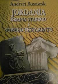 Jordania. Kraina Starego i Nowego Testamentu - Andrzej Bosowski