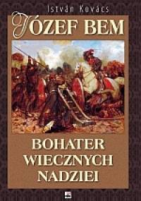 Józef Bem. Bohater wiecznych nadziei - István Kovács