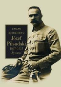 Józef Piłsudski 1867-1935. Życiorys - Wacław Jędrzejewicz