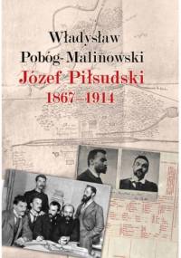 Józef Piłsudski 1867–1914 - Władysław Pobóg-Malinowski