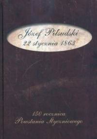 Józef Piłsudski. 22 stycznia 1863 - Józef Piłsudski